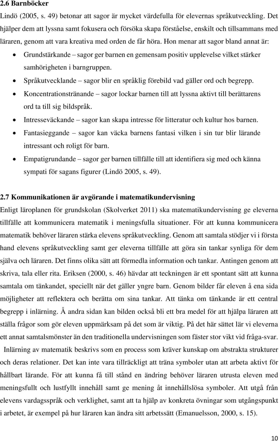 Hon menar att sagor bland annat är: Grundstärkande sagor ger barnen en gemensam positiv upplevelse vilket stärker samhörigheten i barngruppen.
