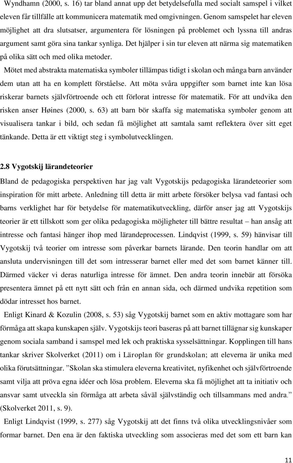 Det hjälper i sin tur eleven att närma sig matematiken på olika sätt och med olika metoder.