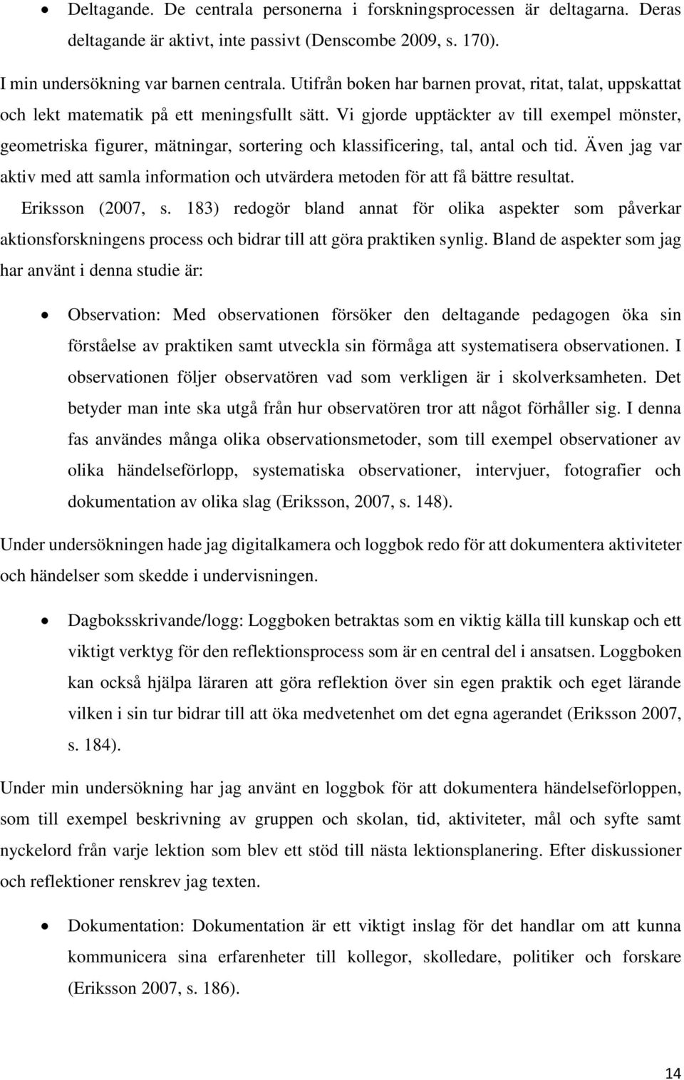 Vi gjorde upptäckter av till exempel mönster, geometriska figurer, mätningar, sortering och klassificering, tal, antal och tid.