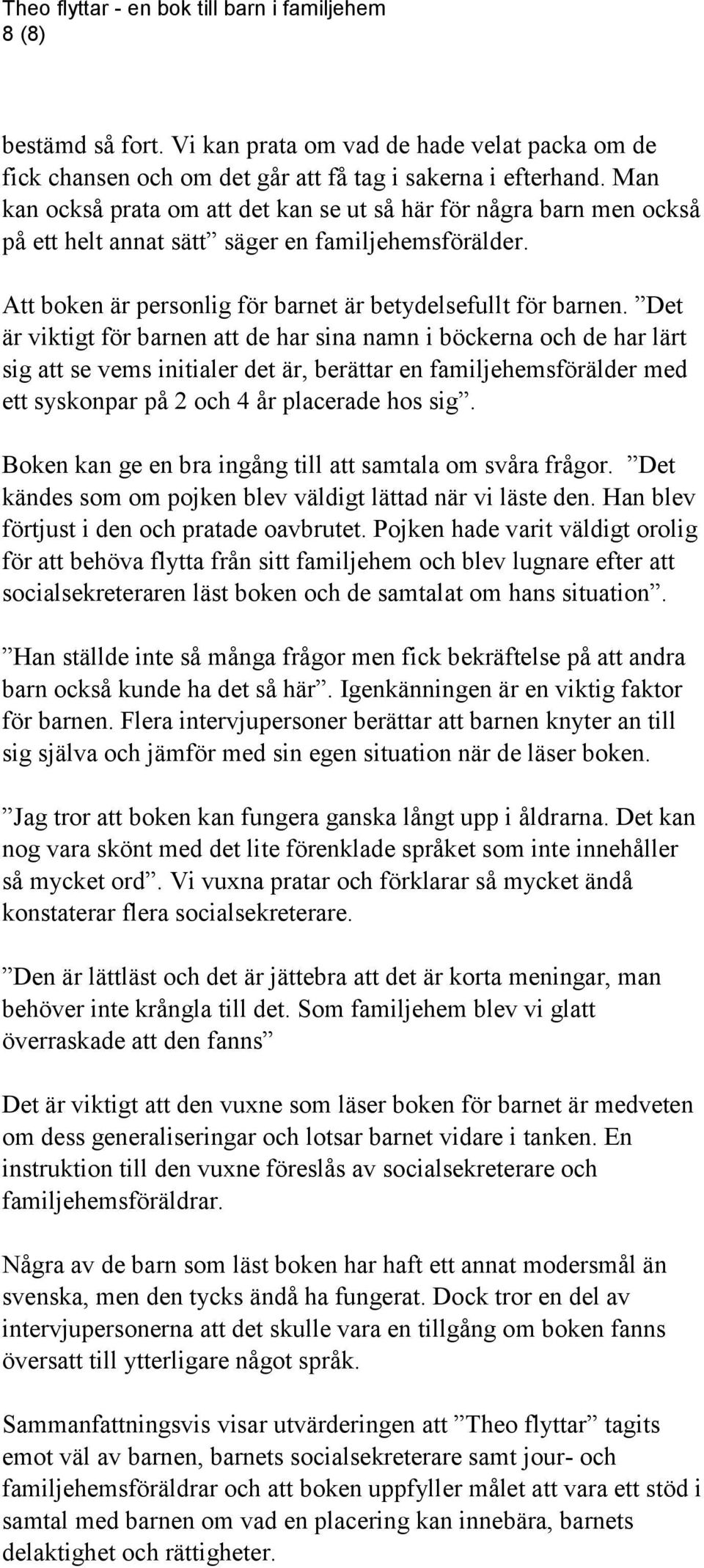 Det är viktigt för barnen att de har sina namn i böckerna och de har lärt sig att se vems initialer det är, berättar en familjehemsförälder med ett syskonpar på 2 och 4 år placerade hos sig.