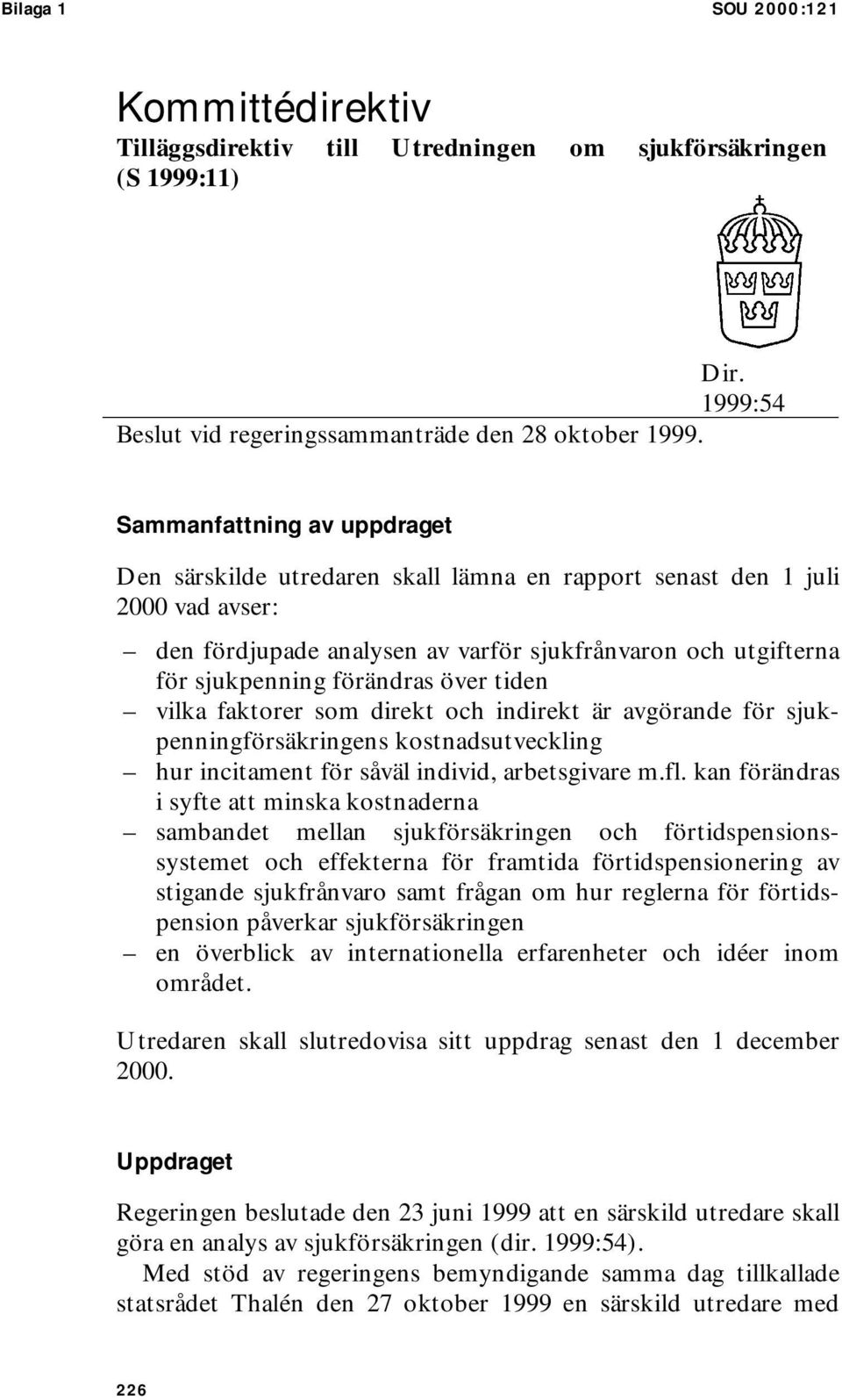 över tiden vilka faktorer som direkt och indirekt är avgörande för sjukpenningförsäkringens kostnadsutveckling hur incitament för såväl individ, arbetsgivare m.fl.