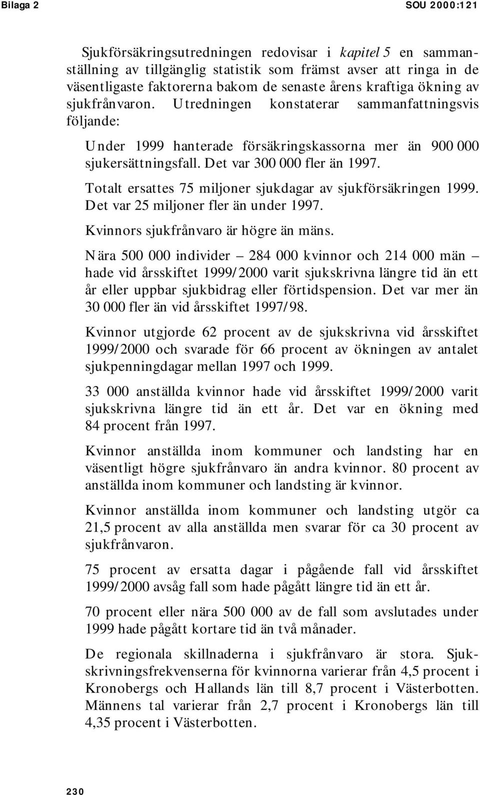 Totalt ersattes 75 miljoner sjukdagar av sjukförsäkringen 1999. Det var 25 miljoner fler än under 1997. Kvinnors sjukfrånvaro är högre än mäns.