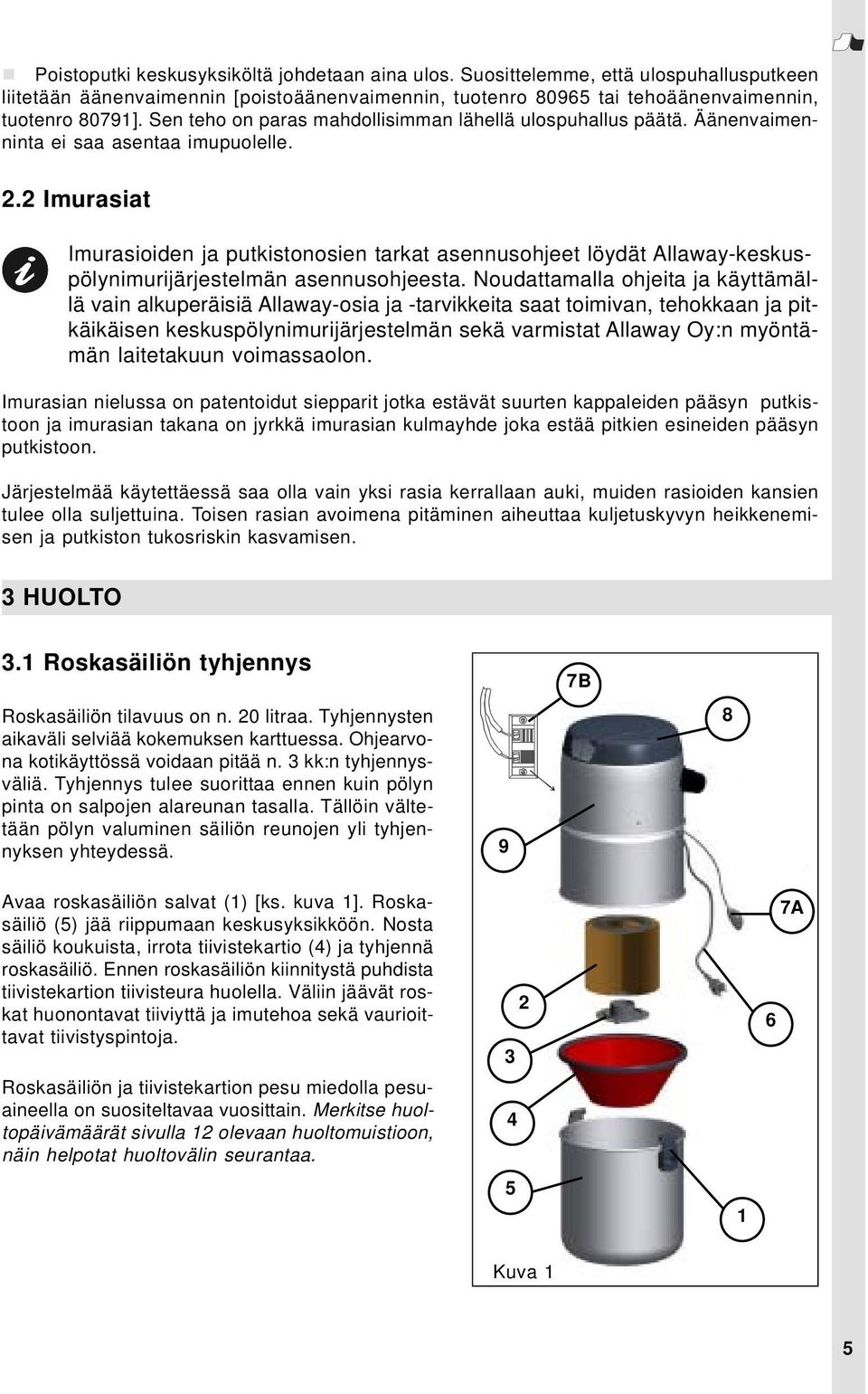 2 Imurasiat Imurasioiden ja putkistonosien tarkat asennusohjeet löydät Allaway-keskuspölynimurijärjestelmän asennusohjeesta.