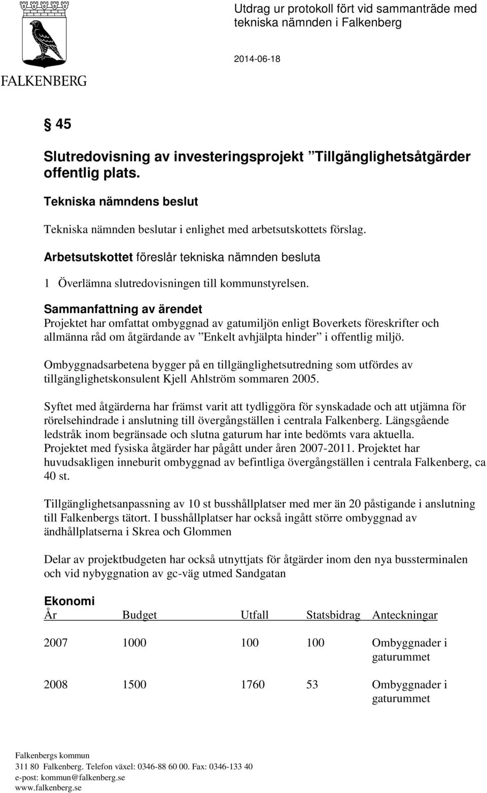 Sammanfattning av ärendet Projektet har omfattat ombyggnad av gatumiljön enligt Boverkets föreskrifter och allmänna råd om åtgärdande av Enkelt avhjälpta hinder i offentlig miljö.