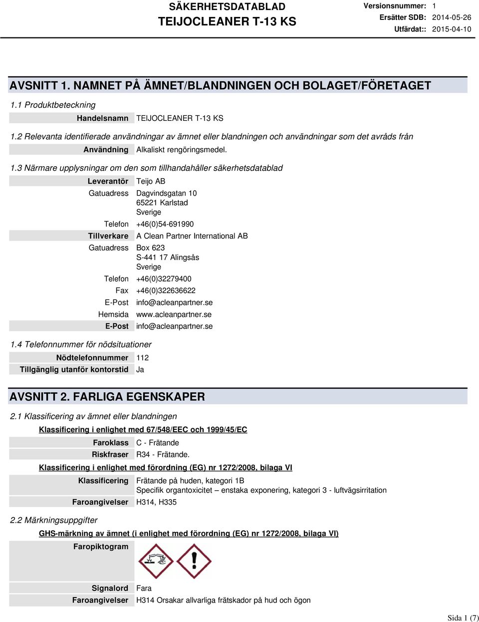 3 Närmare upplysningar om den som tillhandahåller säkerhetsdatablad Leverantör Teijo AB Gatuadress Dagvindsgatan 10 65221 Karlstad Sverige Telefon +46(0)54-691990 Tillverkare A Clean Partner