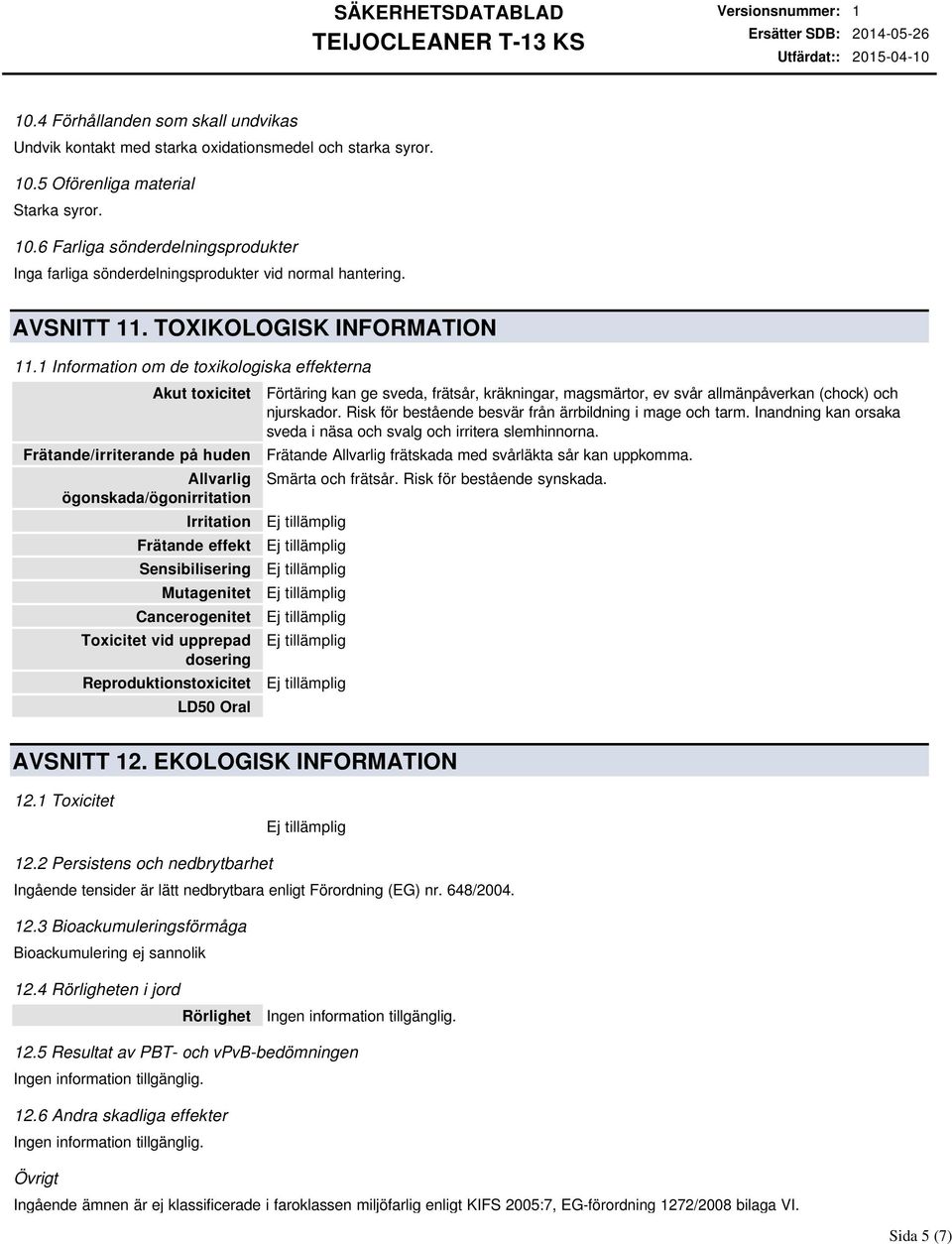 1 Information om de toxikologiska effekterna Akut toxicitet Frätande/irriterande på huden Allvarlig ögonskada/ögonirritation Irritation Frätande effekt Sensibilisering Mutagenitet Cancerogenitet