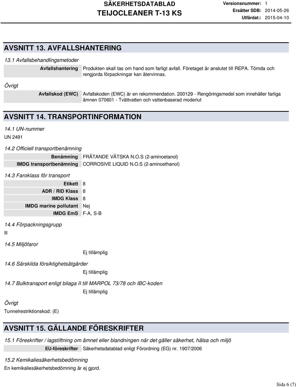 200129 - Rengöringsmedel som innehåller farliga ämnen 070601 - Tvättvatten och vattenbaserad moderlut AVSNITT 14. TRANSPORTINFORMATION 14.1 UN-nummer UN 2491 14.