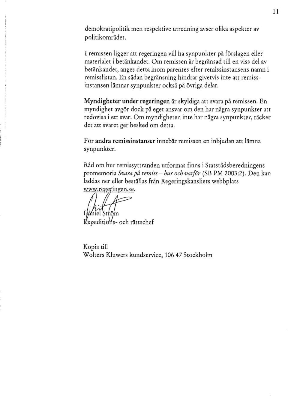 En sådan begränsning hindrar givetvis inte att remissinstansen lämnar synpunkter också på övriga delar. Myndigheter under regeringen är skyldiga att svara på remissen.