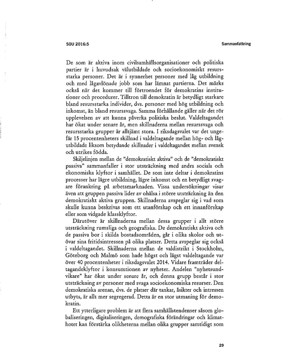 Tilltron till demokratin är betydligt starkare bland resursstarka individer, dvs. personer med hög utbildning och inkomst, än bland resurssvaga.
