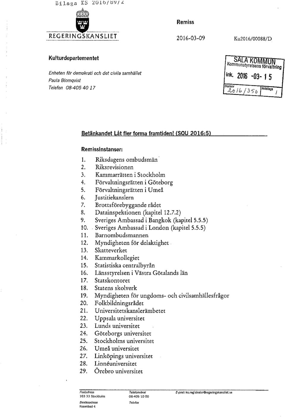 Kammarrätten i Stockholm 4. Förvalmingsrätten i Göteborg 5. Förvalmingsrätten i Umeå 6. Justitiekanslern 7. Brottsförebyggande rådet 8. Datainspektionen (kapitel 12.7.2) 9.