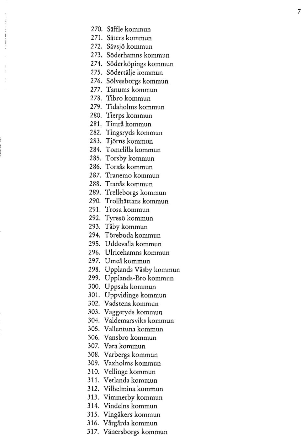 Trelleborgs kommun 290. Trollhättans kommun 291. Trosa kommun 292. Tyresö kommun 293. Täby kommun 294. Töreboda kommun 295. Uddevalla kommun 296. Ulricehamns kommun 297. Umeå kommun 298.