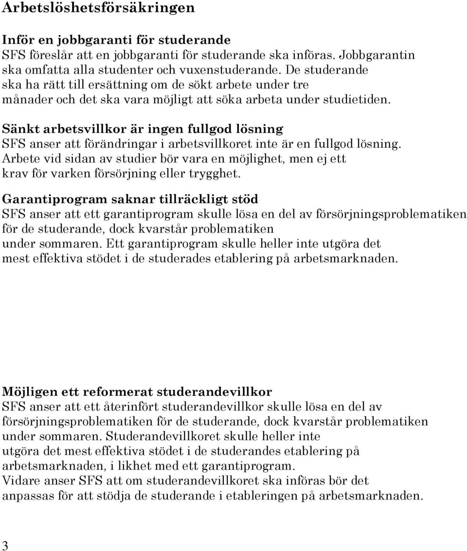 Sänkt arbetsvillkor är ingen fullgod lösning SFS anser att förändringar i arbetsvillkoret inte är en fullgod lösning.