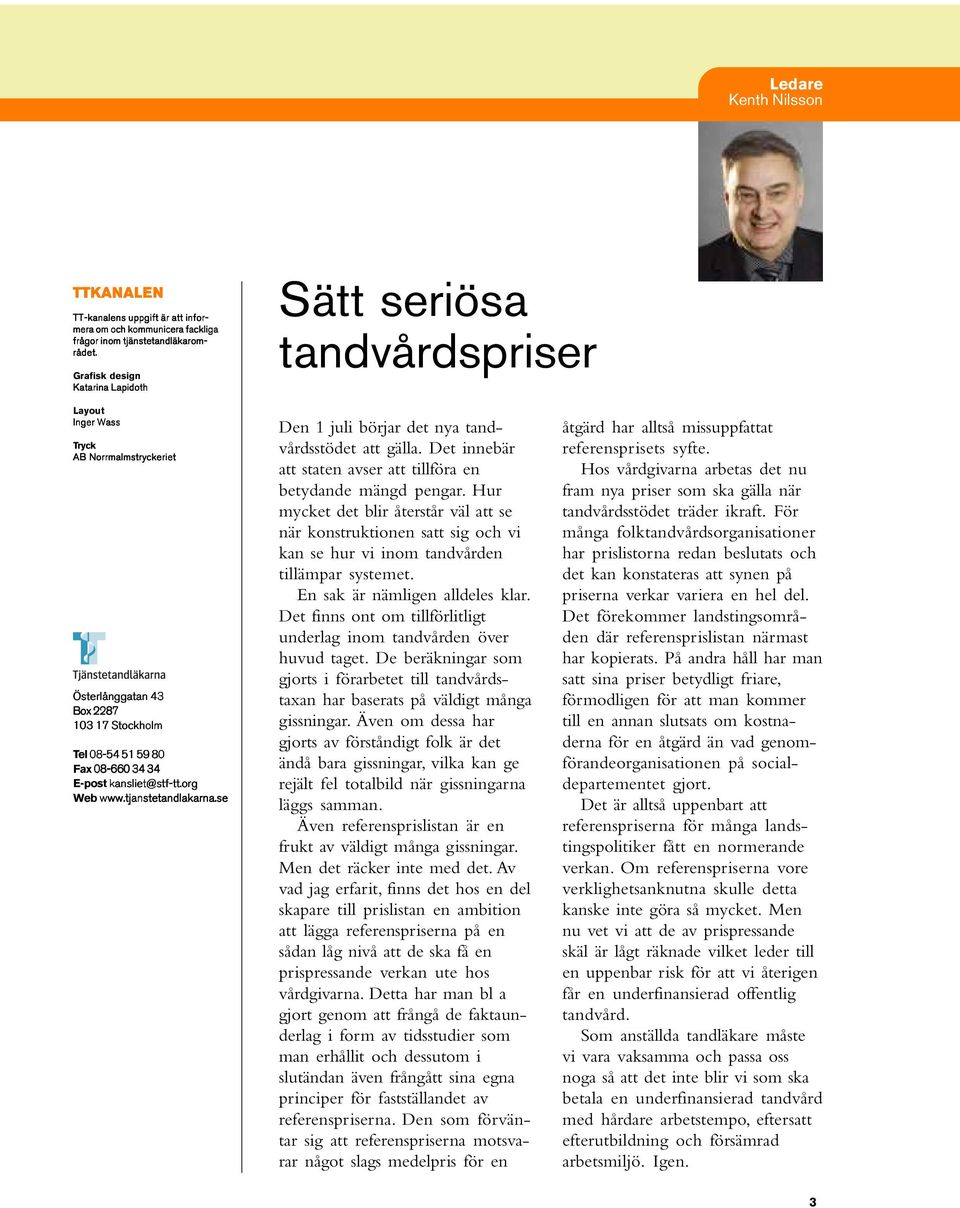 kansliet@stf-tt.org Web www.tjanstetandlakarna.se Den 1 juli börjar det nya tandvårdsstödet att gälla. Det innebär att staten avser att tillföra en betydande mängd pengar.