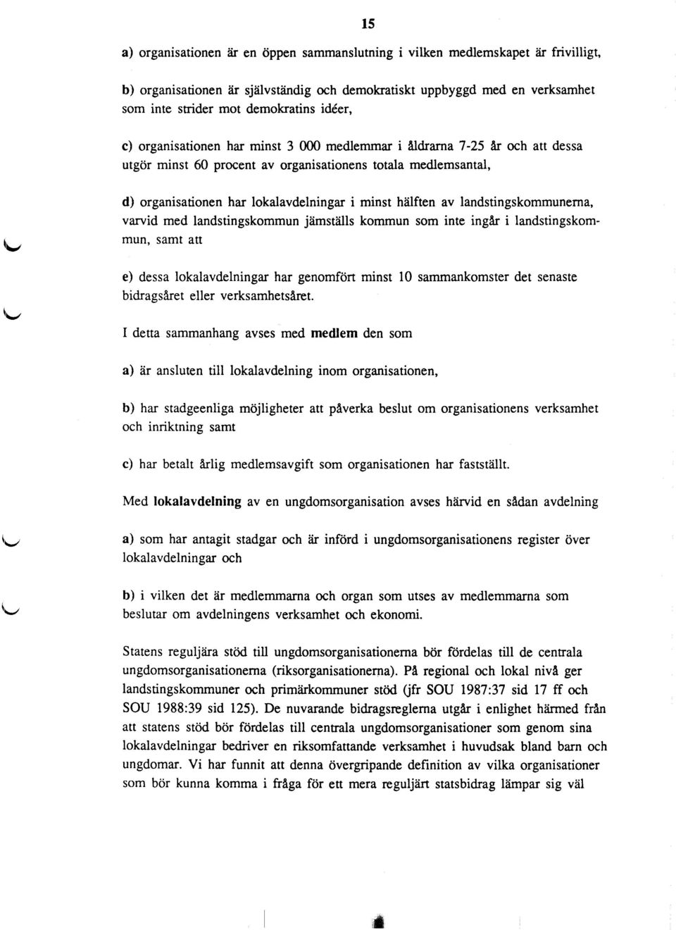 hälften av landstingskommunerna, varvid med landstingskommun jämställs kommun som inte ingår i landstingskommun, samt att e) dessa lokalavdelningar har genomfört minst 10 sammankomster det senaste