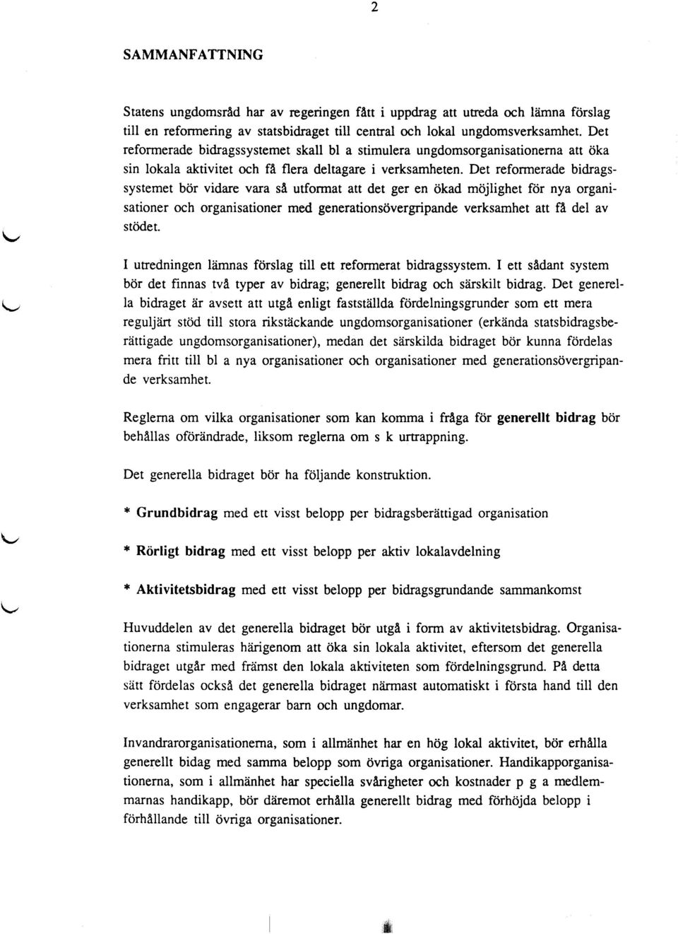 Det reformerade bidragssystemet bör vidare vara så utformat att det ger en ökad möjlighet för nya organisationer och organisationer med generationsövergripande verksamhet att få del av stödet.