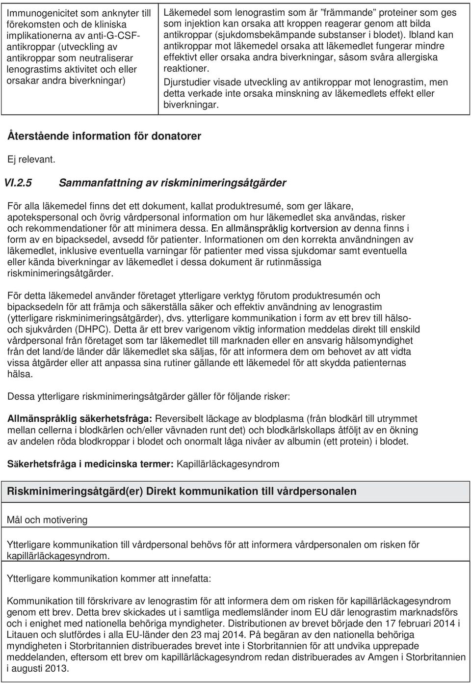 Ibland kan antikroppar mot läkemedel orsaka att läkemedlet fungerar mindre effektivt eller orsaka andra biverkningar, såsom svåra allergiska reaktioner.