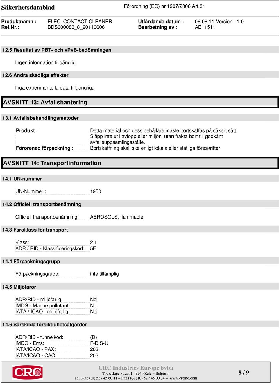 Släpp inte ut i avlopp eller miljön, utan frakta bort till godkänt avfallsuppsamlingsställe. Bortskaffning skall ske enligt lokala eller statliga föreskrifter AVSNITT 14: Transportinformation 14.