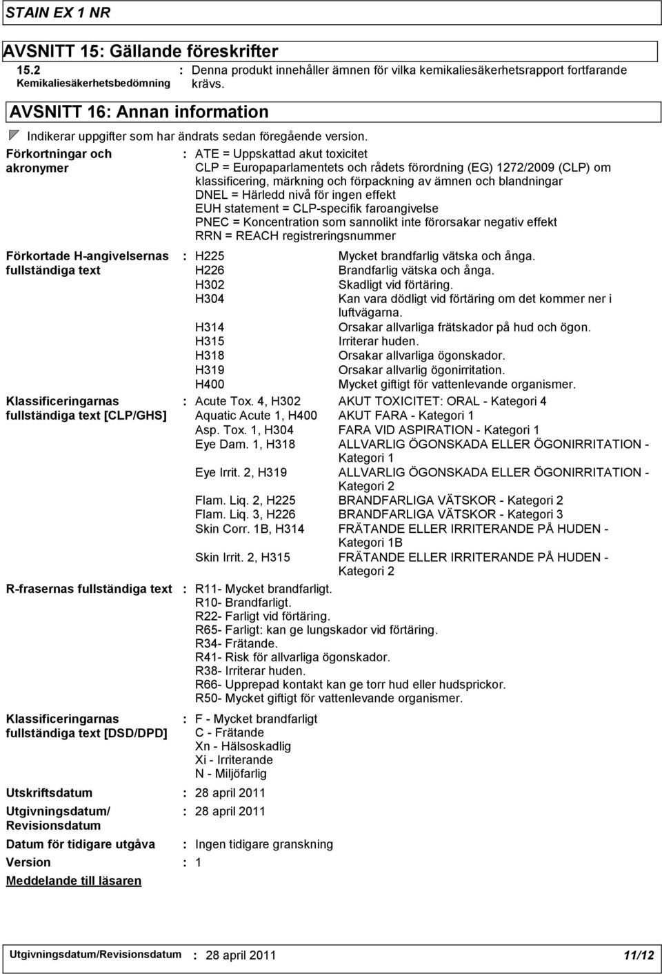 Kemikaliesäkerhetsbedömning krävs. AVSNITT 16: Annan information Indikerar uppgifter som har ändrats sedan föregående version.