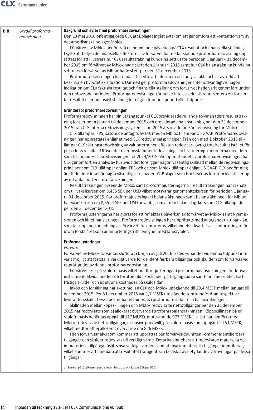 Mblox. Förvärvet av Mblox bedöms få en betydande påverkan på CLX resultat och finansiella ställning.