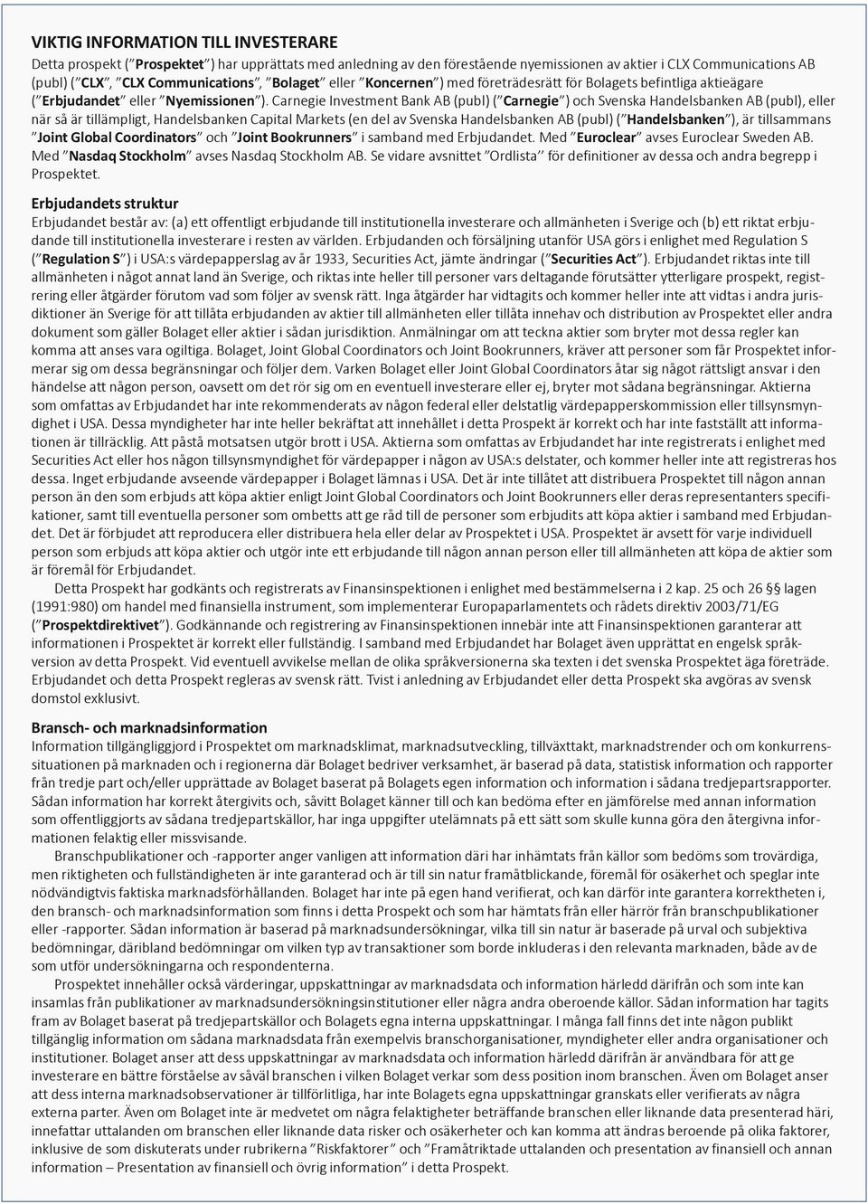 Carnegie Investment Bank AB (publ) ( Carnegie ) och Svenska Handelsbanken AB (publ), eller när så är tillämpligt, Handelsbanken Capital Markets (en del av Svenska Handelsbanken AB (publ) (