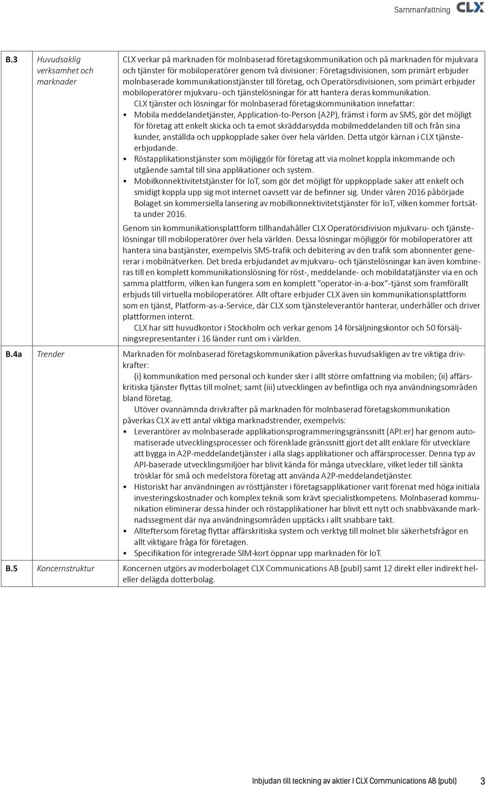 Företagsdivisionen, som primärt erbjuder molnbaserade kommunikationstjänster till företag, och Operatörsdivisionen, som primärt erbjuder mobiloperatörer mjukvaru- och tjänstelösningar för att hantera