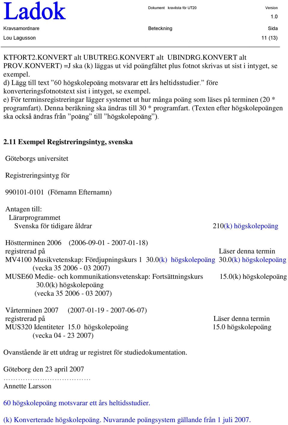 e) För terminsregistreringar lägger systemet ut hur många poäng som läses på terminen (20 * programfart). Denna beräkning ska ändras till 30 * programfart.