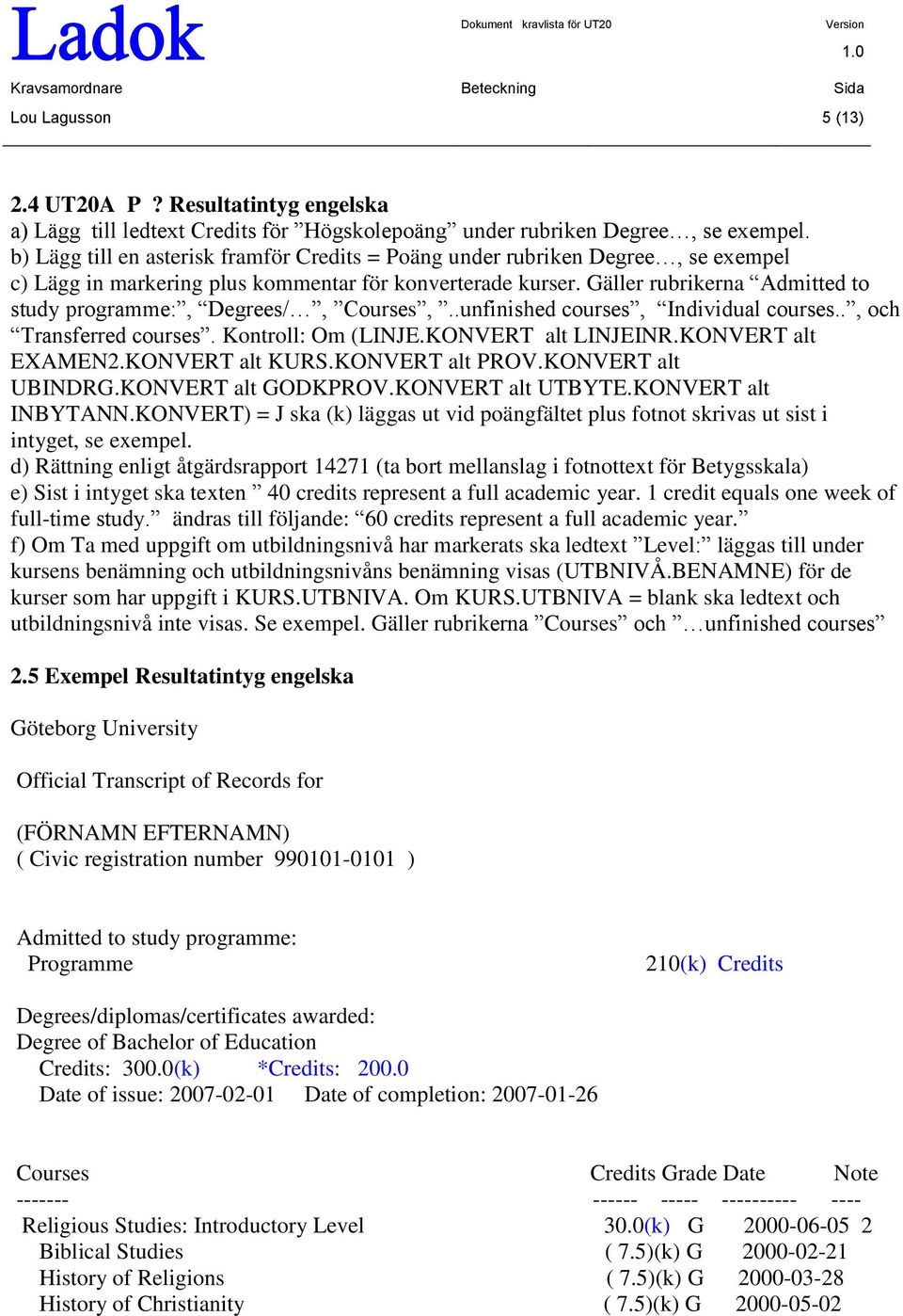 Gäller rubrikerna Admitted to study programme:, Degrees/, Courses,..unfinished courses, Individual courses.., och Transferred courses. Kontroll: Om (LINJE.KONVERT alt LINJEINR.KONVERT alt EXAMEN2.