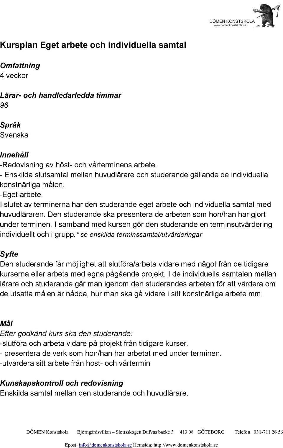 I slutet av terminerna har den studerande eget arbete och individuella samtal med huvudläraren. Den studerande ska presentera de arbeten som hon/han har gjort under terminen.