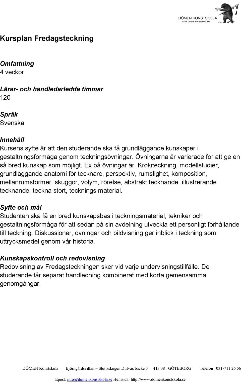 Ex på övningar är, Krokiteckning, modellstudier, grundläggande anatomi för tecknare, perspektiv, rumslighet, komposition, mellanrumsformer, skuggor, volym, rörelse, abstrakt tecknande, illustrerande