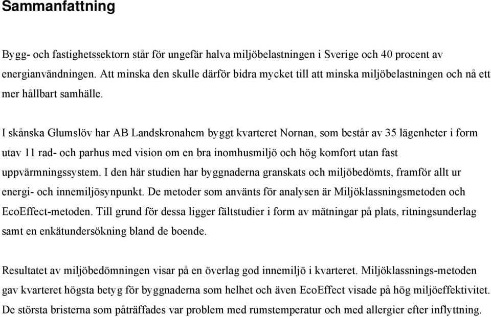 I skånska Glumslöv har AB Landskronahem byggt kvarteret Nornan, som består av 35 lägenheter i form utav 11 rad- och parhus med vision om en bra inomhusmiljö och hög komfort utan fast