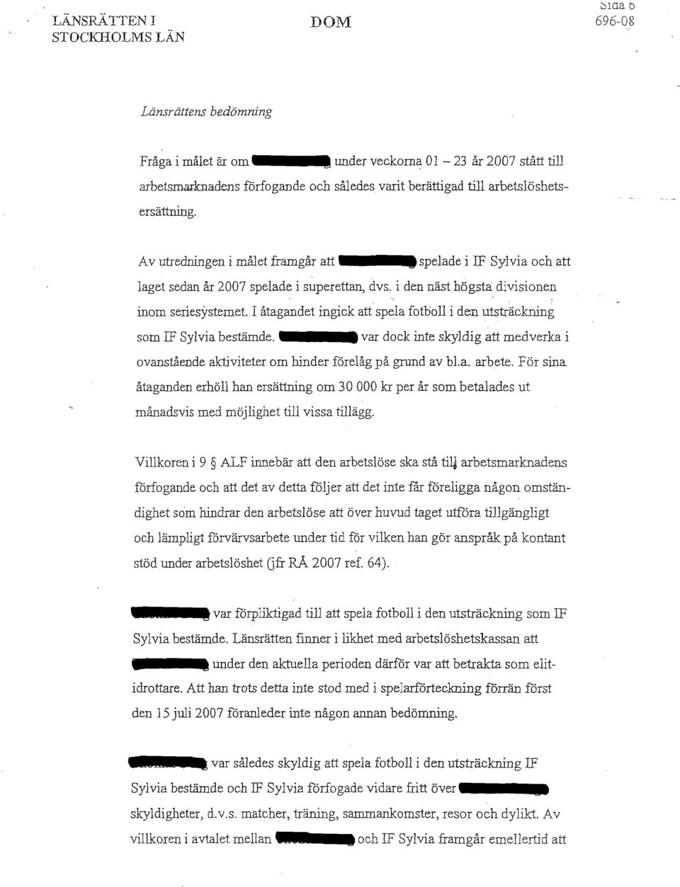 arbetslöshetsersättning. Av utredningen i målet framgår att 2spelade i IF Sylvia och att laget sedan år 2007 spelade i superettan, dvs. i den näst högsta divisionen inom seriesystemet.