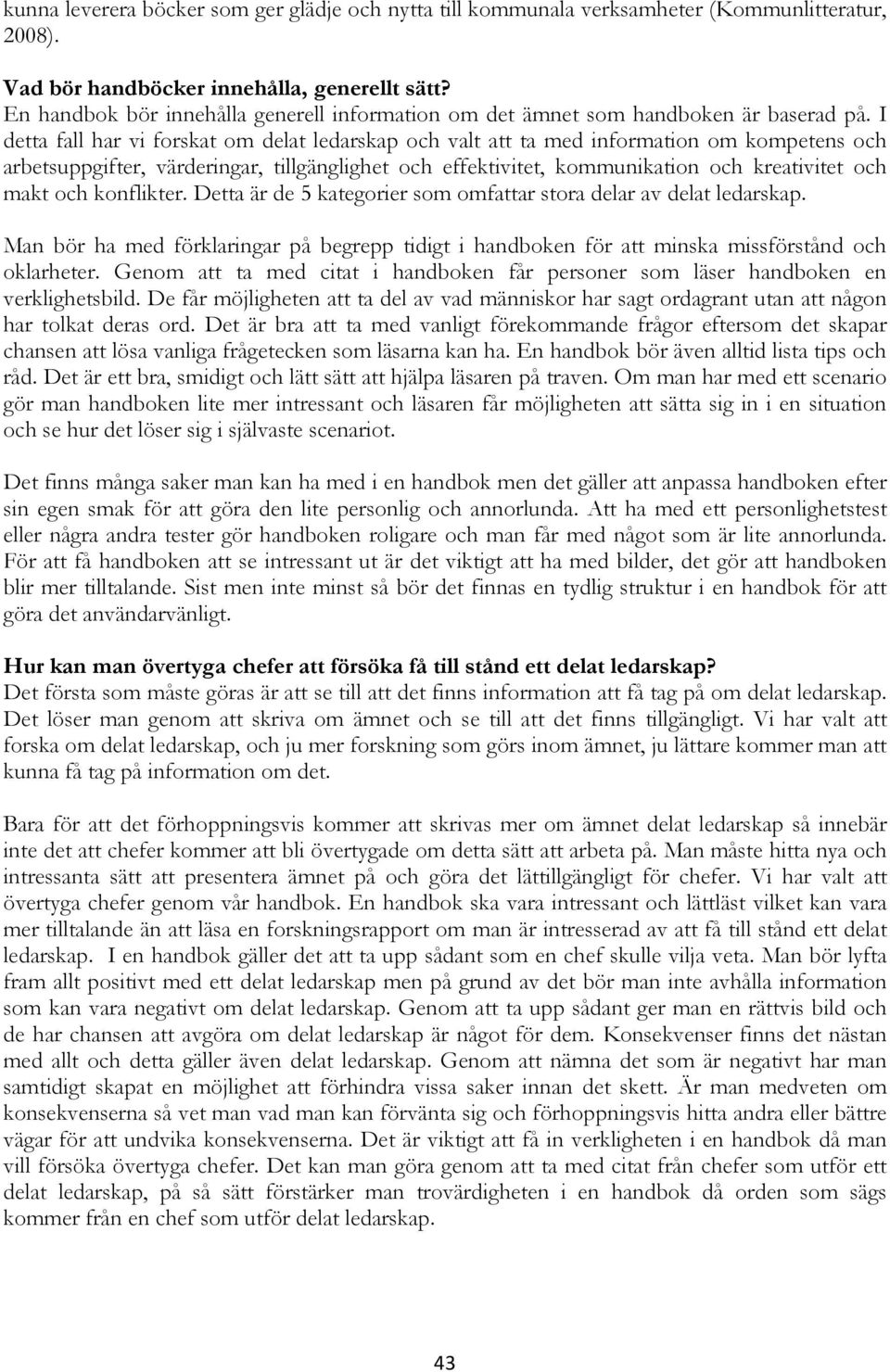 I detta fall har vi forskat om delat ledarskap och valt att ta med information om kompetens och arbetsuppgifter, värderingar, tillgänglighet och effektivitet, kommunikation och kreativitet och makt