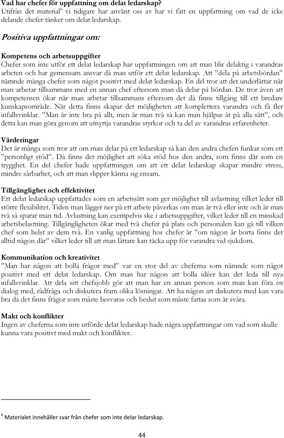 ett delat ledarskap. Att dela på arbetsbördan nämnde många chefer som något positivt med delat ledarskap.