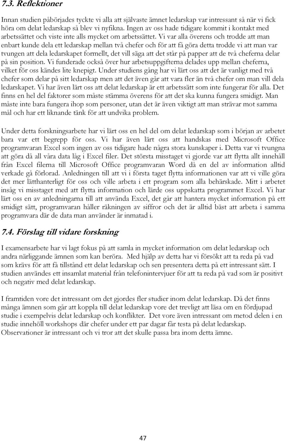 Vi var alla överens och trodde att man enbart kunde dela ett ledarskap mellan två chefer och för att få göra detta trodde vi att man var tvungen att dela ledarskapet formellt, det vill säga att det