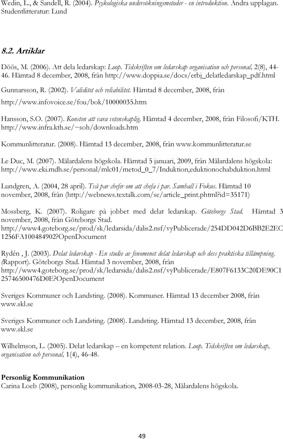 Hämtad 8 december, 2008, från http://www.infovoice.se/fou/bok/10000035.htm Hansson, S.O. (2007). Konsten att vara vetenskaplig. Hämtad 4 december, 2008, från Filosofi/KTH. http://www.infra.kth.