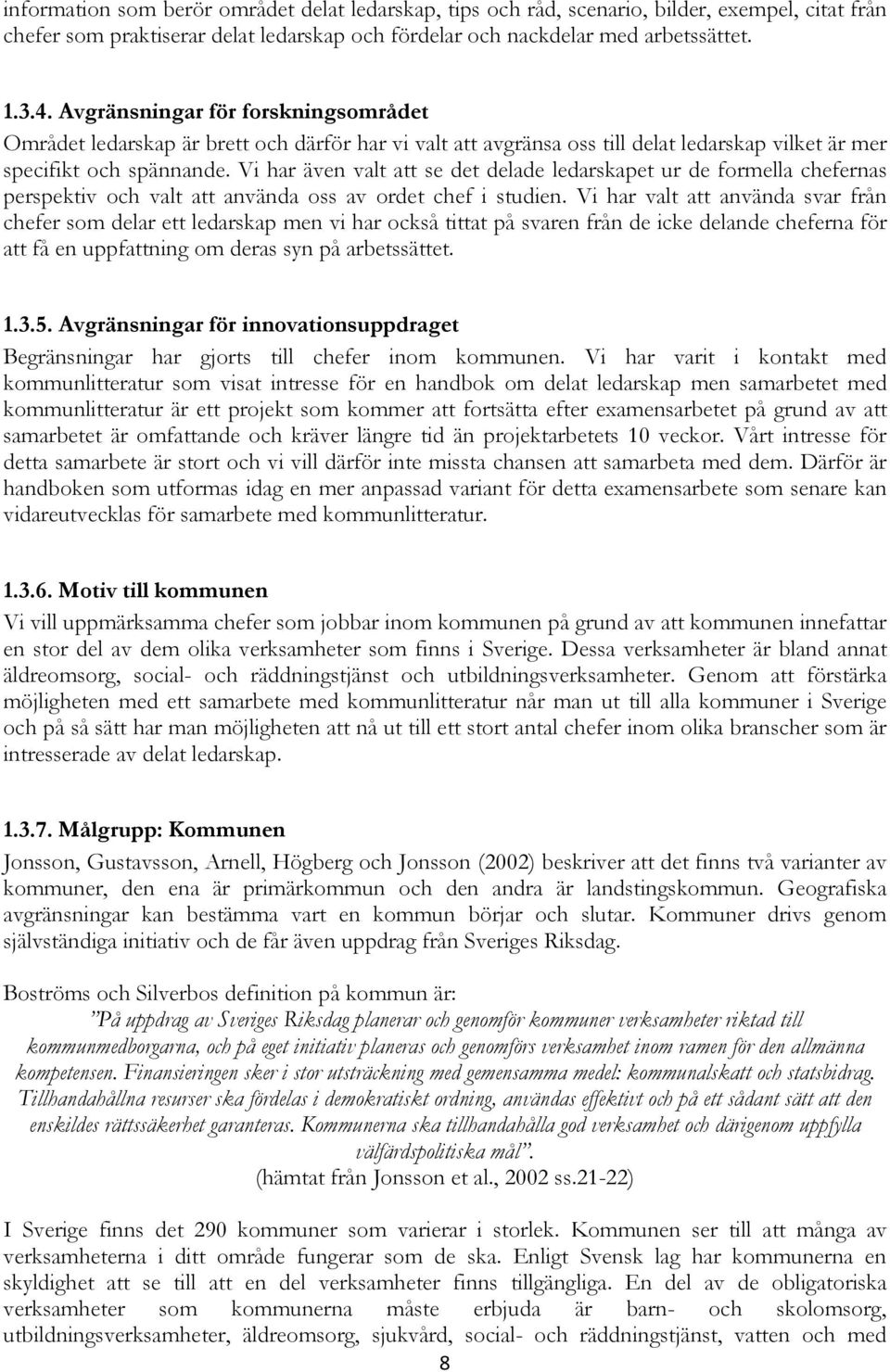 Vi har även valt att se det delade ledarskapet ur de formella chefernas perspektiv och valt att använda oss av ordet chef i studien.