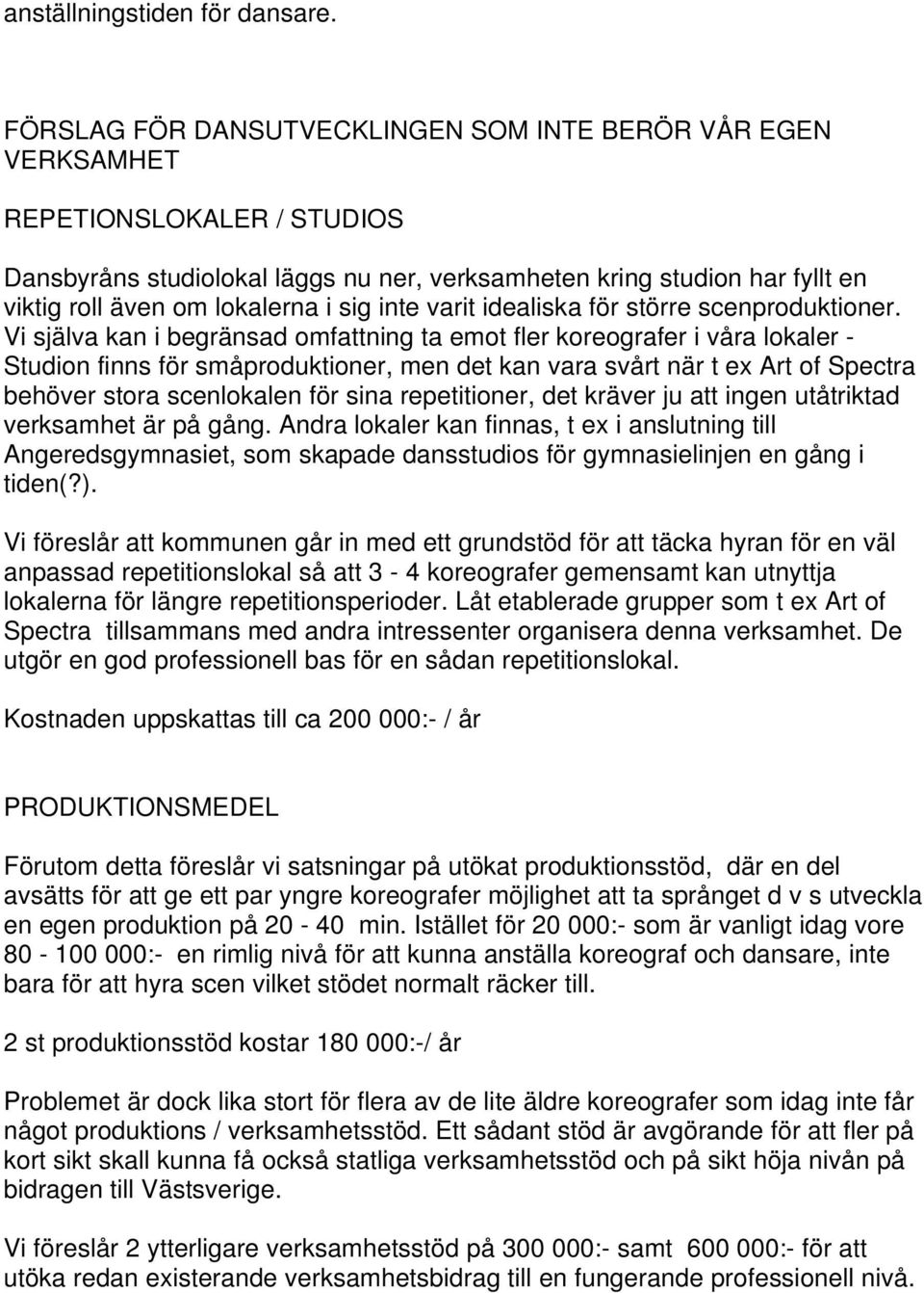 sig inte varit idealiska för större scenproduktioner.