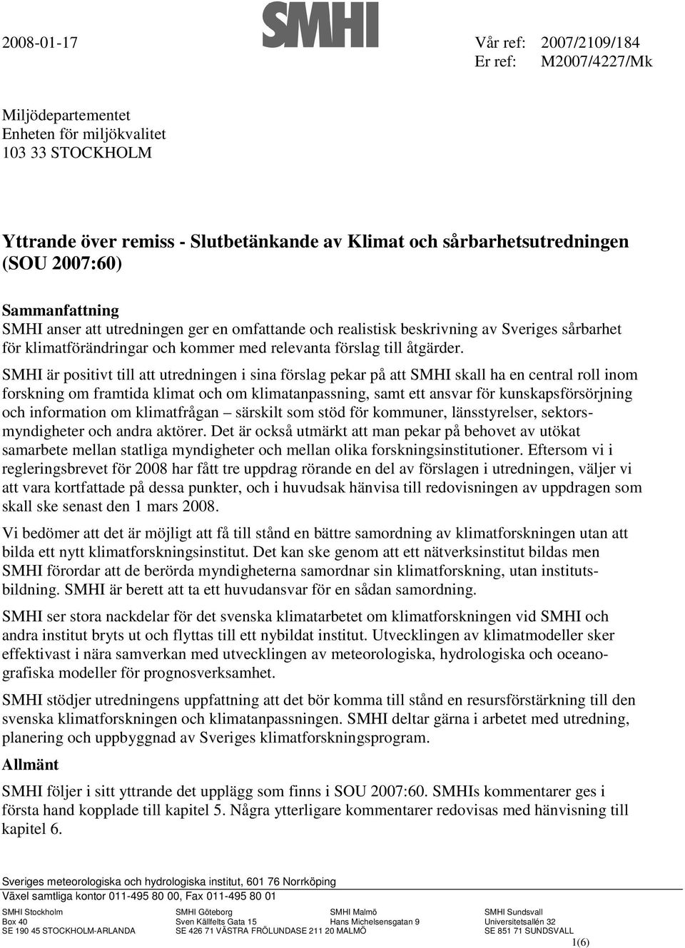 SMHI är positivt till att utredningen i sina förslag pekar på att SMHI skall ha en central roll inom forskning om framtida klimat och om klimatanpassning, samt ett ansvar för kunskapsförsörjning och