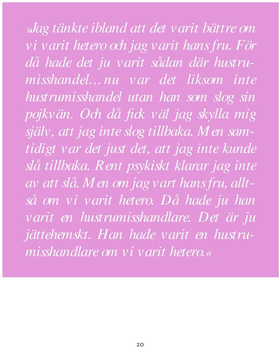 Och då fick väl jag skylla mig själv, att jag inte slog tillbaka. Men samtidigt var det just det, att jag inte kunde slå tillbaka.