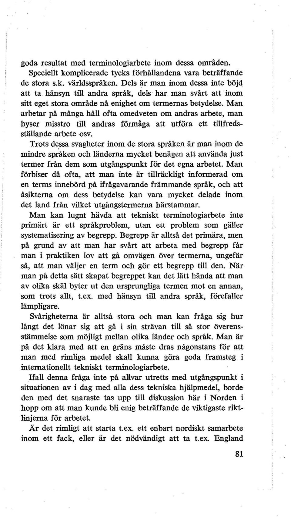 Man arbetar på många håll ofta omedveten om andras arbete, man hyser misstro till andras förmåga att utföra ett tillfredsställande arbete osv. Trots de.