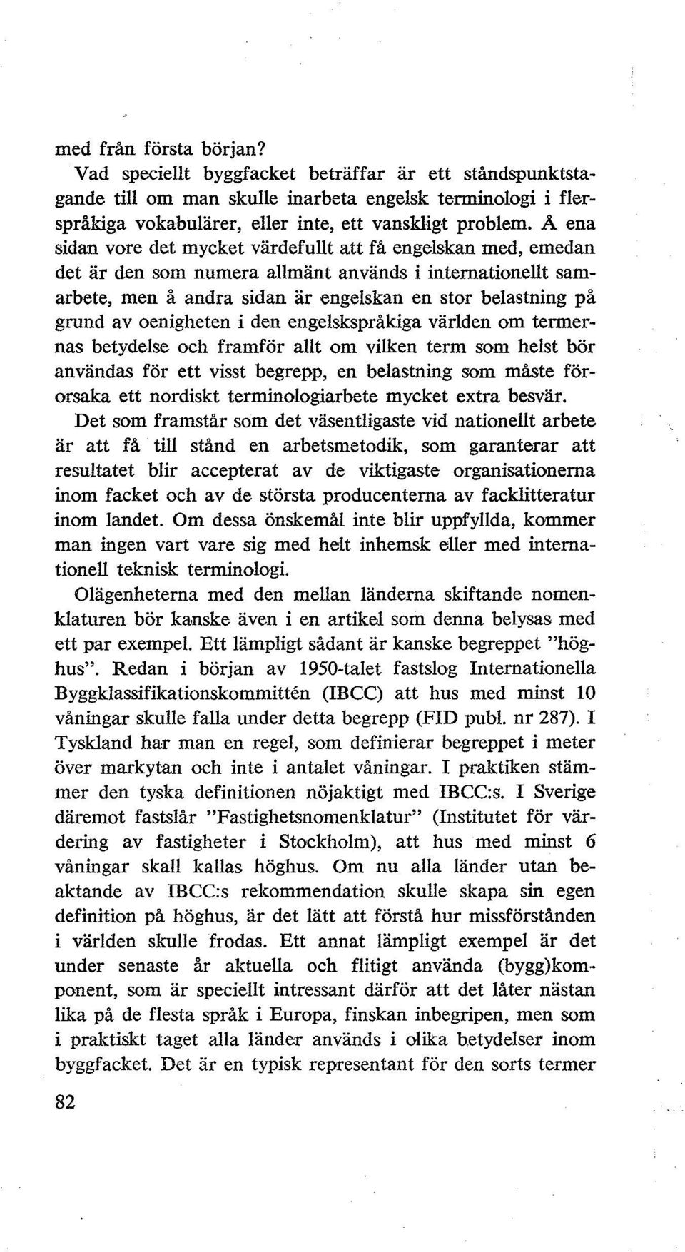 oenigheten i den engelskspråkiga världen om termernas betydelse och framför allt om vilken term som helst bör användas för ett visst begrepp, en belastning som måste förorsaka ett nordiskt