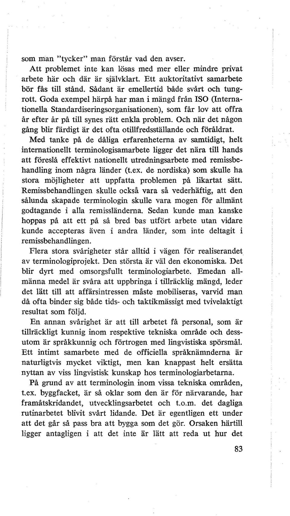 Goda exempel härpå har man i mängd från ISO (Internationella Standardiseringsorganisationen), som får lov att offra år efter år på till synes rätt enkla problem.