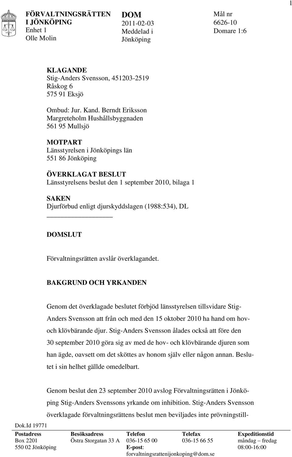 Djurförbud enligt djurskyddslagen (1988:534), DL SLUT Förvaltningsrätten avslår överklagandet.