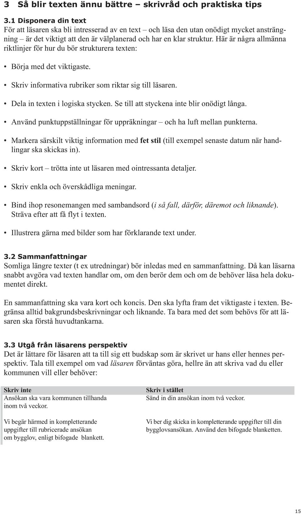 Här är några allmänna riktlinjer för hur du bör strukturera texten: Börja med det viktigaste. Skriv informativa rubriker som riktar sig till läsaren. Dela in texten i logiska stycken.