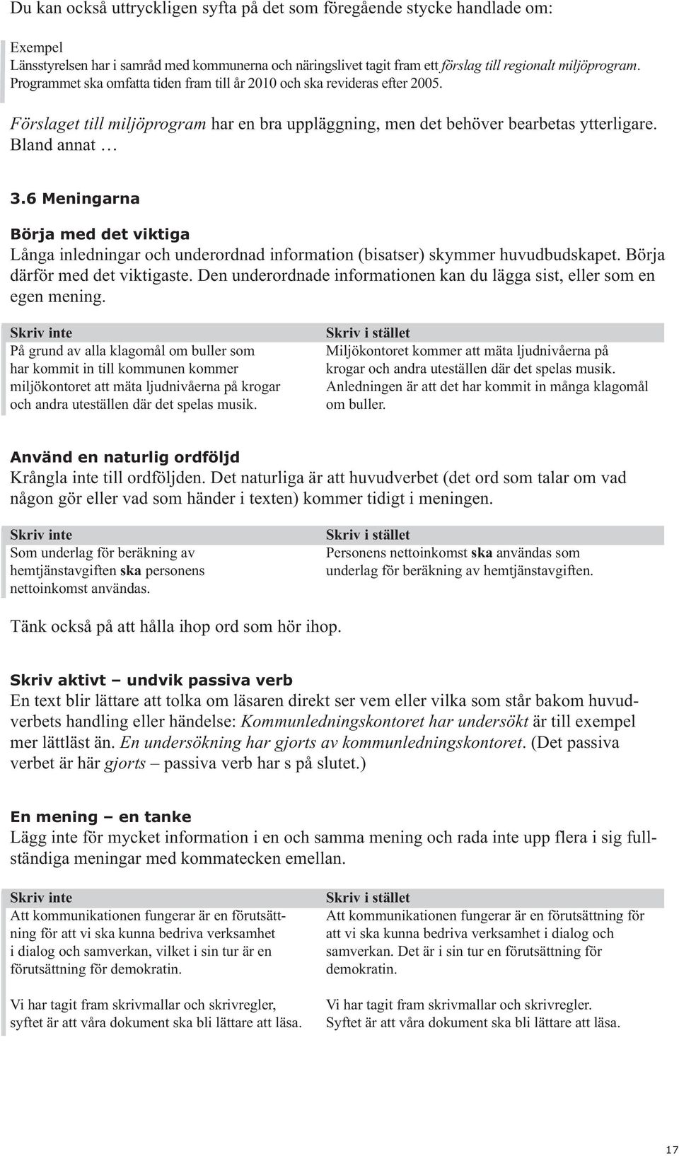 6 Meningarna Börja med det viktiga Långa inledningar och underordnad information (bisatser) skymmer huvudbudskapet. Börja därför med det viktigaste.