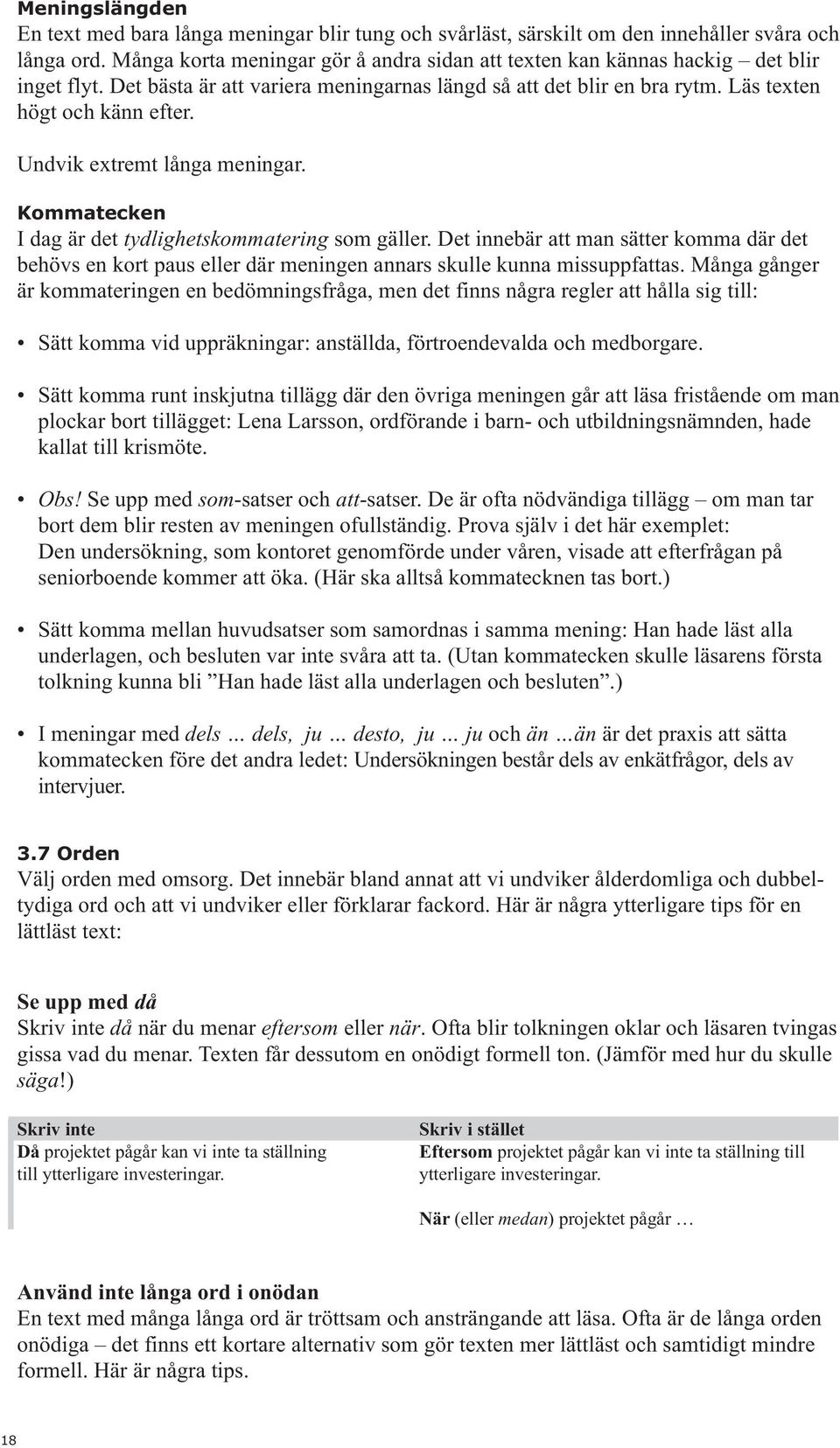 Undvik extremt långa meningar. Kommatecken I dag är det tydlighetskommatering som gäller.