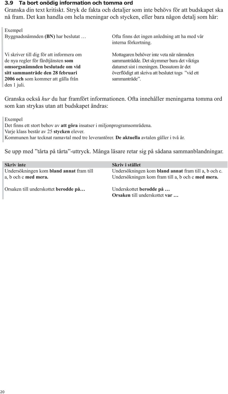 Vi skriver till dig för att informera om Mottagaren behöver inte veta när nämnden de nya regler för färdtjänsten som sammanträdde.