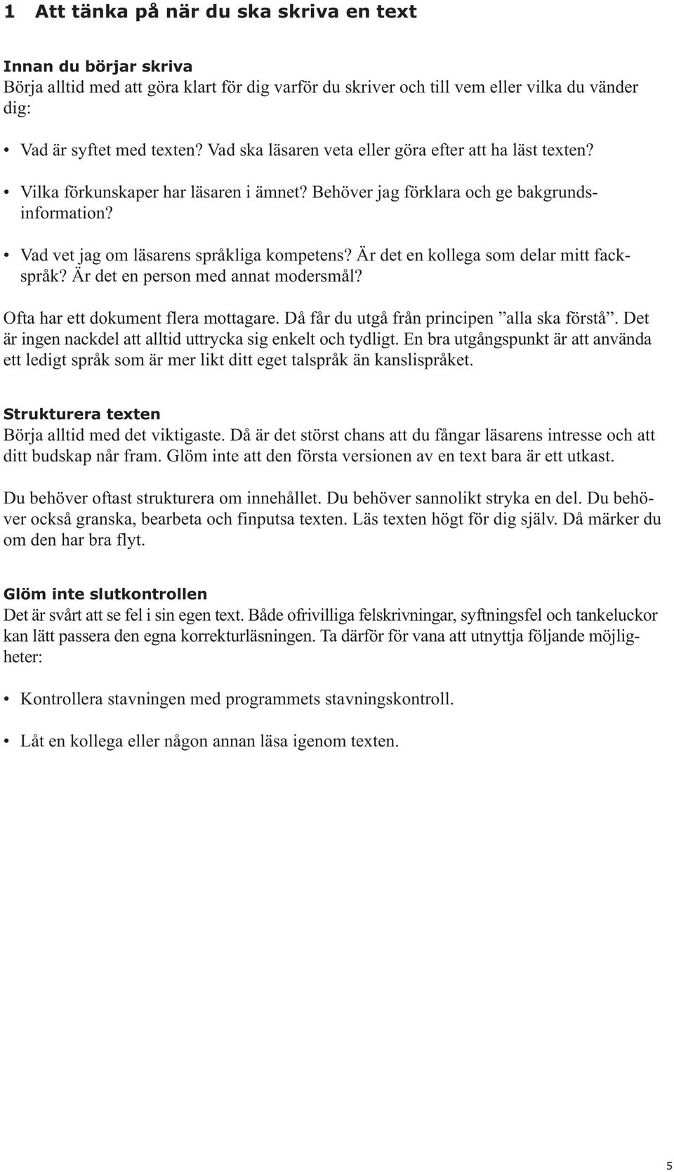 Är det en kollega som delar mitt fackspråk? Är det en person med annat modersmål? Ofta har ett dokument flera mottagare. Då får du utgå från principen alla ska förstå.