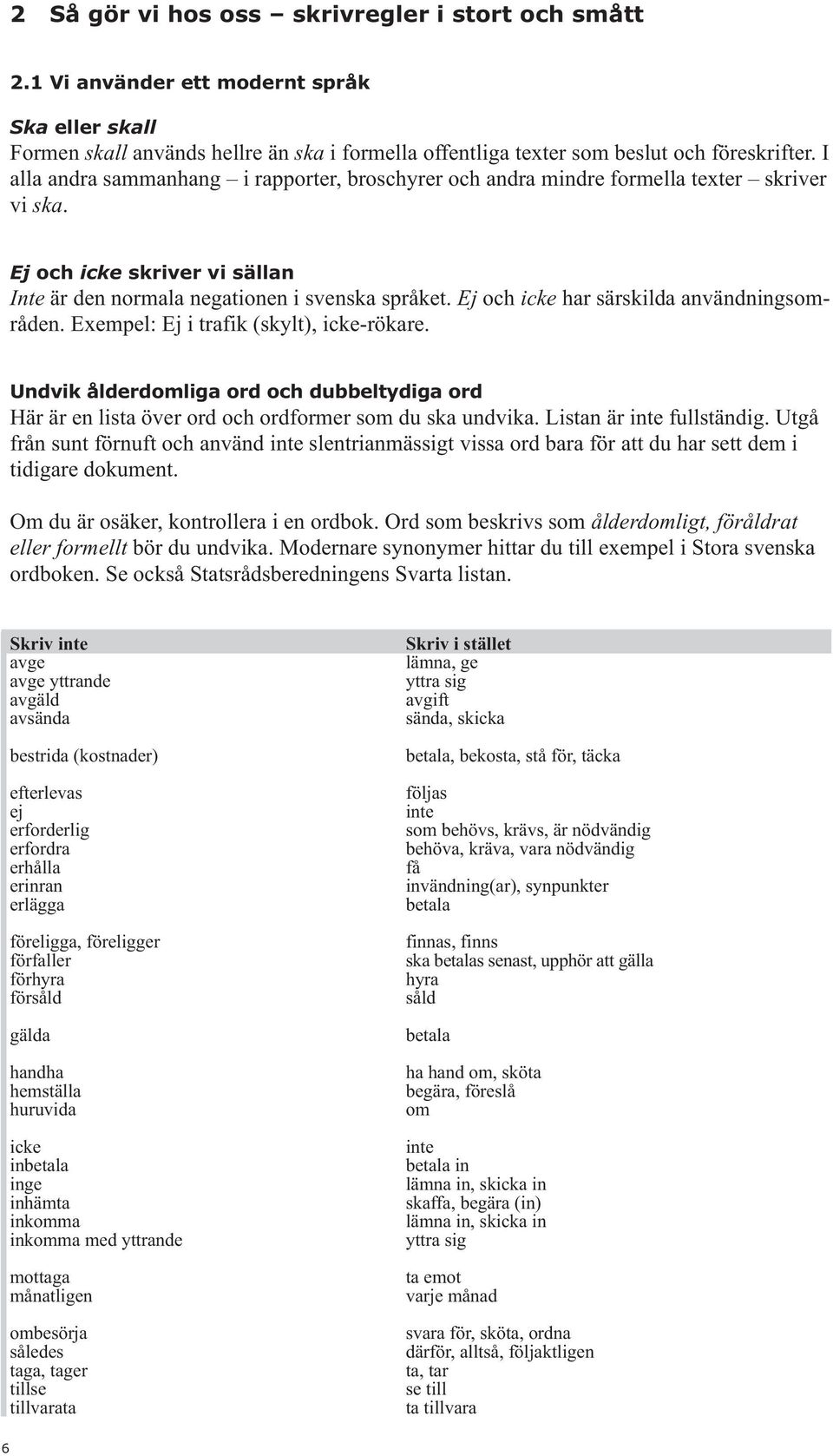 Ej och icke har särskilda användningsområden. Exempel: Ej i trafik (skylt), icke-rökare. Undvik ålderdomliga ord och dubbeltydiga ord Här är en lista över ord och ordformer som du ska undvika.