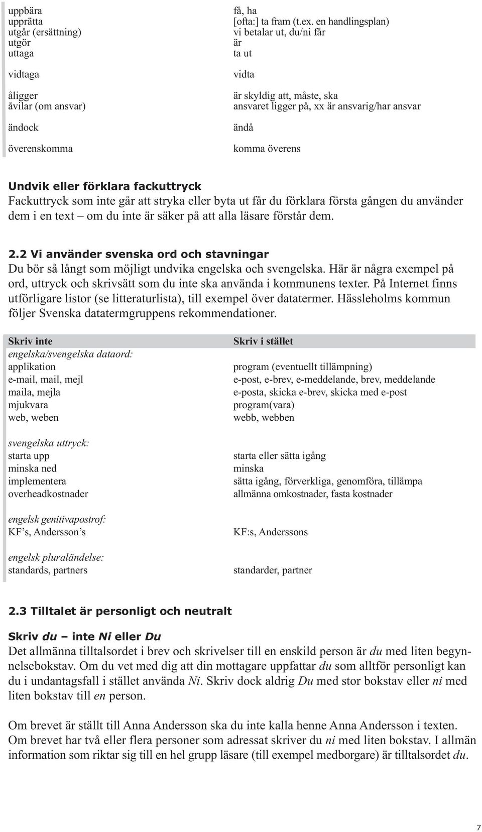 inte går att stryka eller byta ut får du förklara första gången du använder dem i en text om du inte är säker på att alla läsare förstår dem. 2.